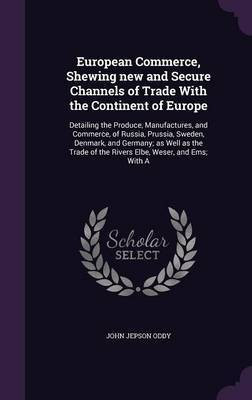European Commerce, Shewing new and Secure Channels of Trade With the Continent of Europe(English, Hardcover, Oddy John Jepson)