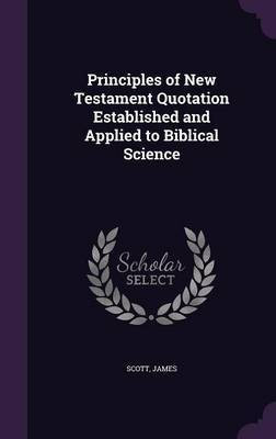 Principles of New Testament Quotation Established and Applied to Biblical Science(English, Hardcover, Scott James)