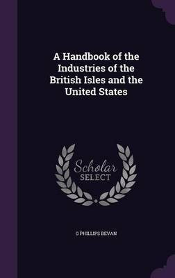 A Handbook of the Industries of the British Isles and the United States(English, Hardcover, Bevan G Phillips)