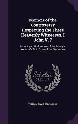 Memoir of the Controversy Respecting the Three Heavenly Witnesses, I John V. 7(English, Hardcover, Orme William)
