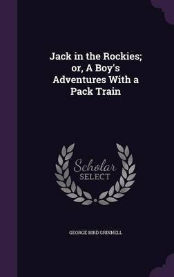Jack in the Rockies; or, A Boy's Adventures With a Pack Train(English, Hardcover, Grinnell George Bird)