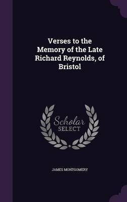 Verses to the Memory of the Late Richard Reynolds, of Bristol(English, Hardcover, Montgomery James)