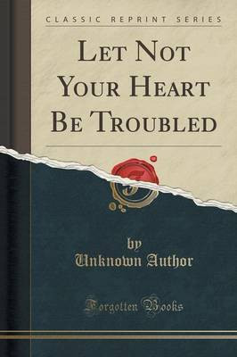 Let Not Your Heart Be Troubled (Classic Reprint)(English, Paperback, Author Unknown)