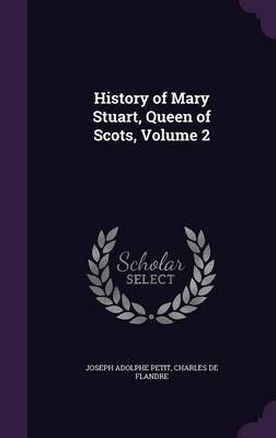 History of Mary Stuart, Queen of Scots, Volume 2(English, Hardcover, Petit Joseph Adolphe)