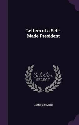 Letters of a Self-Made President(English, Hardcover, Neville James J)