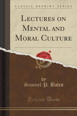 Lectures on Mental and Moral Culture (Classic Reprint)(English, Paperback, Bates Samuel P.)