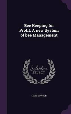 Bee Keeping for Profit. A new System of bee Management(English, Hardcover, Cotton Lizzie E)