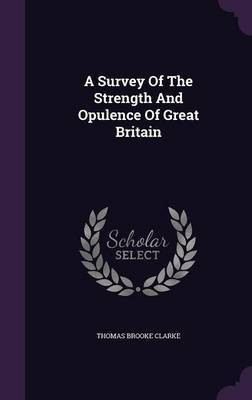 A Survey Of The Strength And Opulence Of Great Britain(English, Hardcover, Clarke Thomas Brooke)