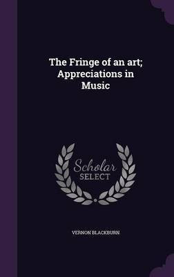 The Fringe of an art; Appreciations in Music(English, Hardcover, Blackburn Vernon)