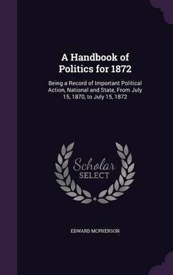 A Handbook of Politics for 1872(English, Hardcover, McPherson Edward)