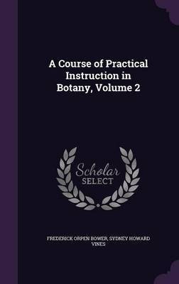 A Course of Practical Instruction in Botany, Volume 2(English, Hardcover, Vines Sydney Howard)