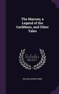 The Maroon; a Legend of the Caribbees, and Other Tales(English, Hardcover, Simms William Gilmore)
