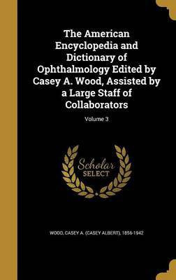 The American Encyclopedia and Dictionary of Ophthalmology Edited by Casey A. Wood, Assisted by a Large Staff of Collaborators; Volume 3(English, Hardcover, unknown)