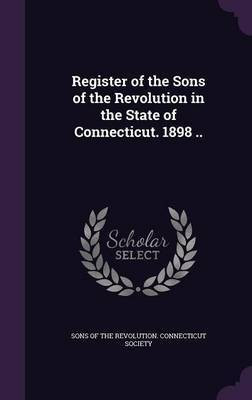 Register of the Sons of the Revolution in the State of Connecticut. 1898 ..(English, Hardcover, unknown)