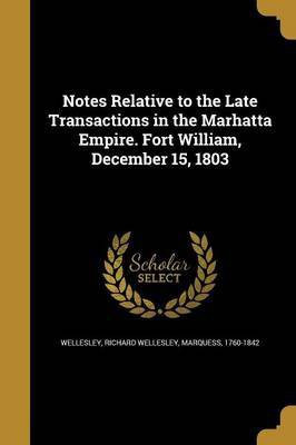 Notes Relative to the Late Transactions in the Marhatta Empire. Fort William, December 15, 1803(English, Paperback, unknown)