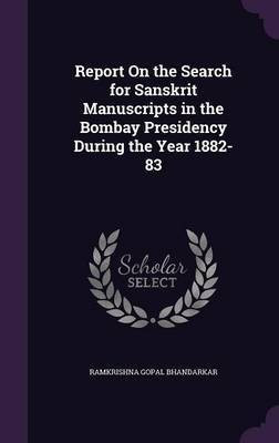 Report On the Search for Sanskrit Manuscripts in the Bombay Presidency During the Year 1882-83(English, Hardcover, Bhandarkar Ramkrishna Gopal Sir)