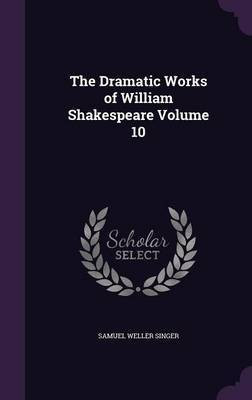 The Dramatic Works of William Shakespeare Volume 10(English, Hardcover, Singer Samuel Weller)