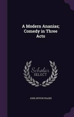 A Modern Ananias; Comedy in Three Acts(English, Hardcover, Fraser John Arthur)
