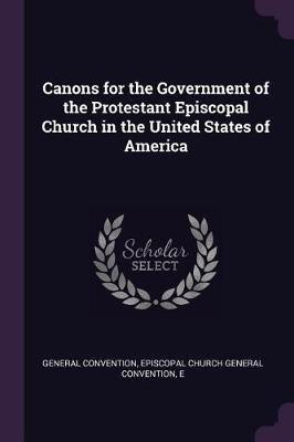 Canons for the Government of the Protestant Episcopal Church in the United States of America(English, Paperback, Convention Episcopal Church General Con)