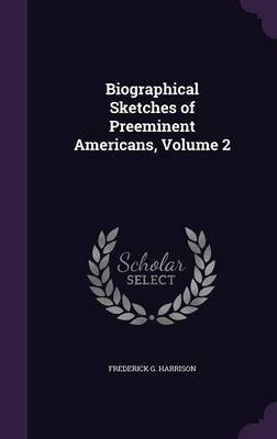 Biographical Sketches of Preeminent Americans, Volume 2(English, Hardcover, Harrison Frederick G)