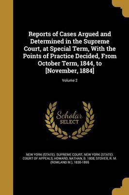 Reports of Cases Argued and Determined in the Supreme Court, at Special Term, With the Points of Practice Decided, From October Term, 1844, to [November, 1884]; Volume 2(English, Paperback, unknown)
