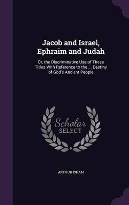 Jacob and Israel, Ephraim and Judah(English, Hardcover, Isham Arthur)