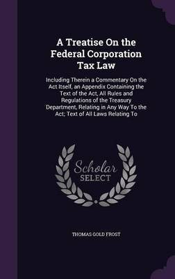 A Treatise On the Federal Corporation Tax Law(English, Hardcover, Frost Thomas Gold)