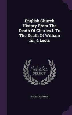 English Church History From The Death Of Charles I. To The Death Of William Iii., 4 Lects(English, Hardcover, Plummer Alfred)