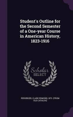 Student's Outline for the Second Semester of a One-year Course in American History, 1823-1916(English, Hardcover, unknown)