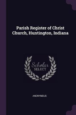 Parish Register of Christ Church, Huntington, Indiana(English, Paperback, Anonymous)