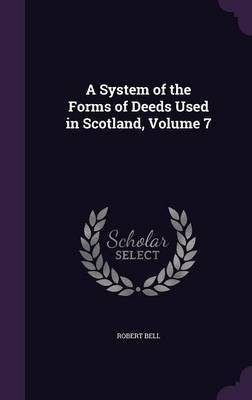 A System of the Forms of Deeds Used in Scotland, Volume 7(English, Hardcover, Bell Robert Partner MD)