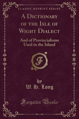 A Dictionary of the Isle of Wight Dialect(English, Paperback, Long W. H.)