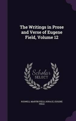 The Writings in Prose and Verse of Eugene Field, Volume 12(English, Hardcover, Field Roswell Martin)