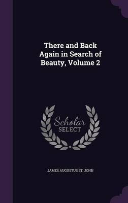 There and Back Again in Search of Beauty, Volume 2(English, Hardcover, St John James Augustus)