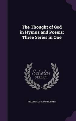 The Thought of God in Hymns and Poems; Three Series in One(English, Hardcover, Hosmer Frederick Lucian)
