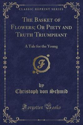 The Basket of Flowers; Or Piety and Truth Triumphant(English, Paperback, Schmid Christoph von)