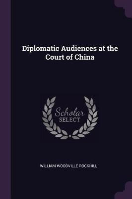 Diplomatic Audiences at the Court of China(English, Paperback, Rockhill William Woodville)