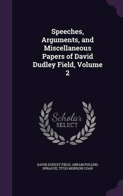 Speeches, Arguments, and Miscellaneous Papers of David Dudley Field, Volume 2(English, Hardcover, Field David Dudley)