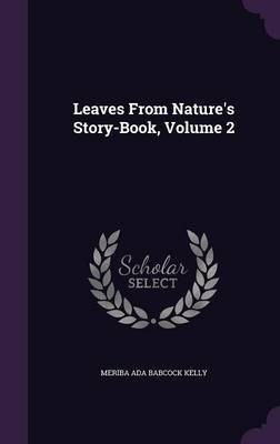 Leaves From Nature's Story-Book, Volume 2(English, Hardcover, Kelly Meriba Ada Babcock)
