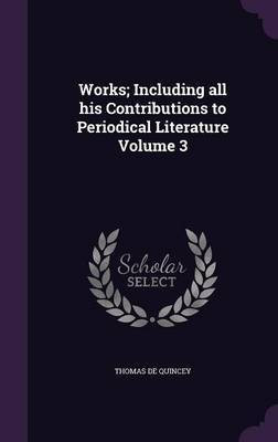 Works; Including all his Contributions to Periodical Literature Volume 3(English, Hardcover, de Quincey Thomas)