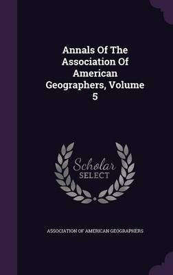 Annals Of The Association Of American Geographers, Volume 5(English, Hardcover, unknown)