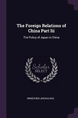 The Foreign Relations of China Part Iii(English, Paperback, Bau Mingchien Joshua)