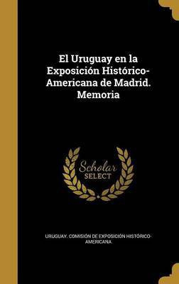 El Uruguay en la Exposicion Historico-Americana de Madrid. Memoria(Spanish, Hardcover, unknown)