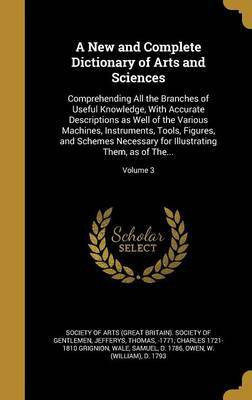 A New and Complete Dictionary of Arts and Sciences(English, Hardcover, Grignion Charles 1721-1810)
