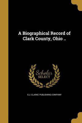 A Biographical Record of Clark County, Ohio ..(English, Paperback, unknown)