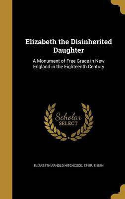 Elizabeth the Disinherited Daughter(English, Hardcover, Hitchcock Elizabeth Arnold)