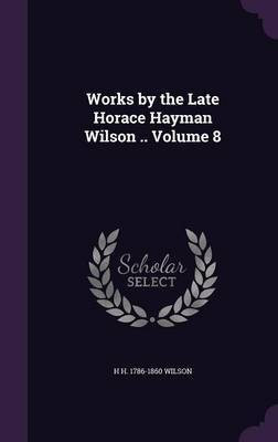 Works by the Late Horace Hayman Wilson .. Volume 8(English, Hardcover, Wilson H H 1786-1860)