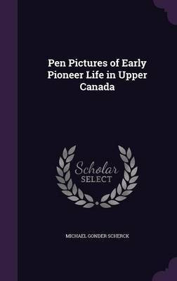 Pen Pictures of Early Pioneer Life in Upper Canada(English, Hardcover, Scherck Michael Gonder)