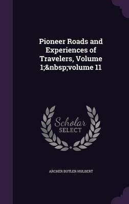 Pioneer Roads and Experiences of Travelers, Volume 1; volume 11(English, Hardcover, Hulbert Archer Butler)