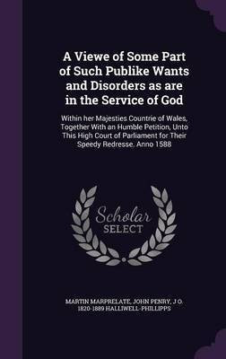 A Viewe of Some Part of Such Publike Wants and Disorders as are in the Service of God(English, Hardcover, Marprelate Martin)